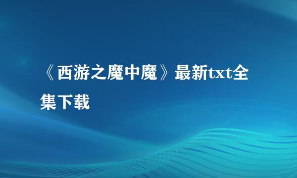 《西游之魔中魔》最新txt全集下载