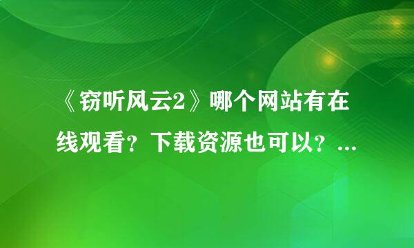 《窃听风云2》哪个网站有在线观看？下载资源也可以？最好是《窃听风云2》高清国语版的