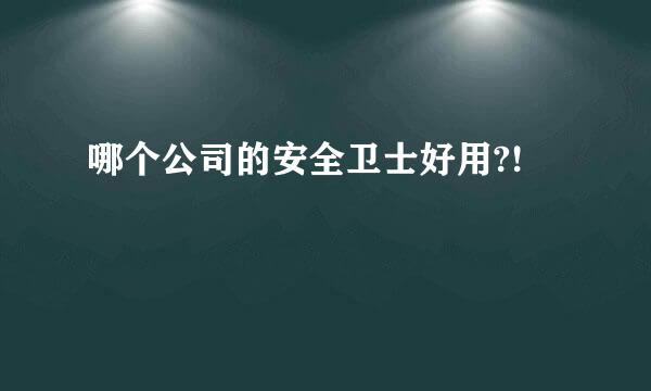 哪个公司的安全卫士好用?!