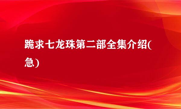 跪求七龙珠第二部全集介绍(急)