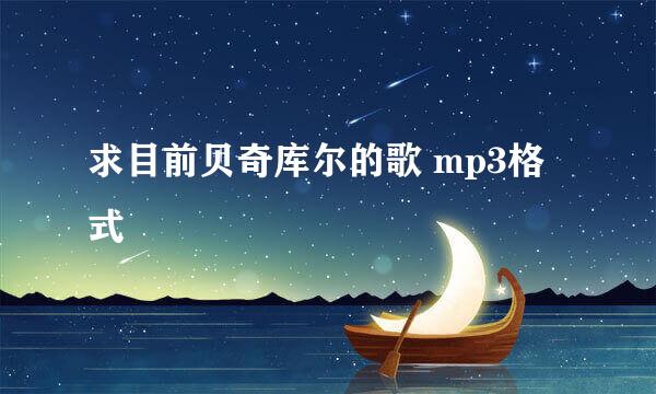 求目前贝奇库尔的歌 mp3格式