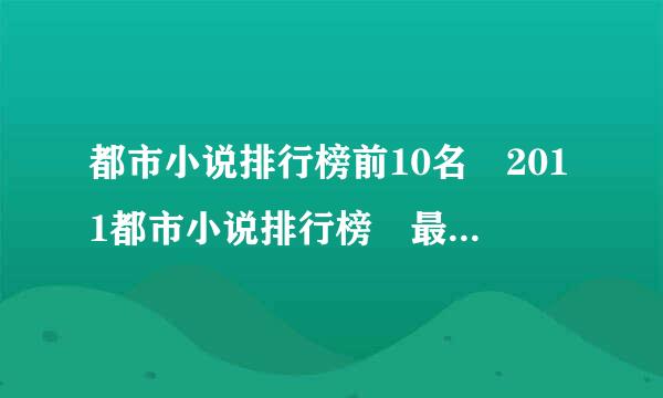 都市小说排行榜前10名 2011都市小说排行榜 最新都市小说排行榜完本