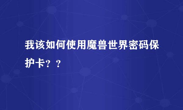 我该如何使用魔兽世界密码保护卡？？