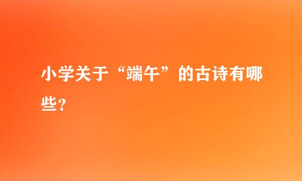 小学关于“端午”的古诗有哪些？