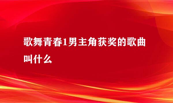 歌舞青春1男主角获奖的歌曲叫什么