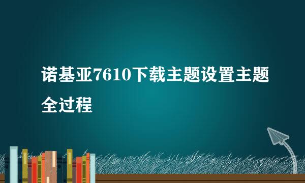 诺基亚7610下载主题设置主题全过程