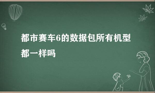 都市赛车6的数据包所有机型都一样吗