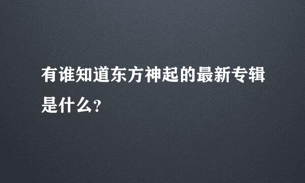 有谁知道东方神起的最新专辑是什么？