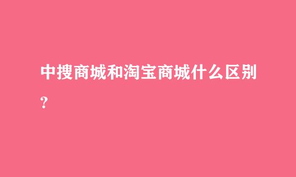 中搜商城和淘宝商城什么区别？