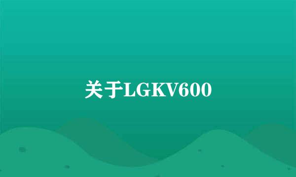 关于LGKV600