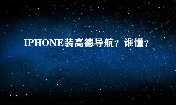 IPHONE装高德导航？谁懂？