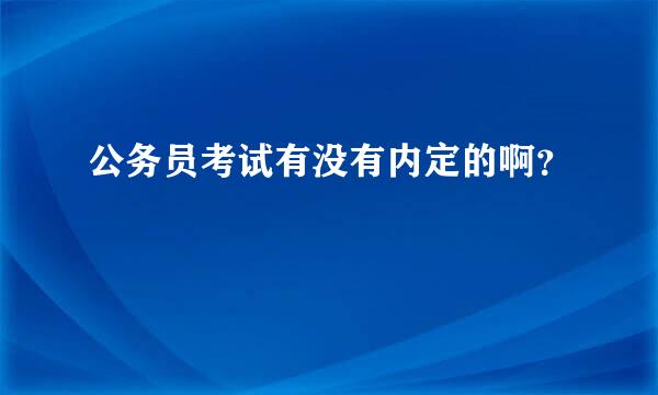 公务员考试有没有内定的啊？