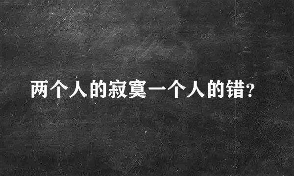 两个人的寂寞一个人的错？