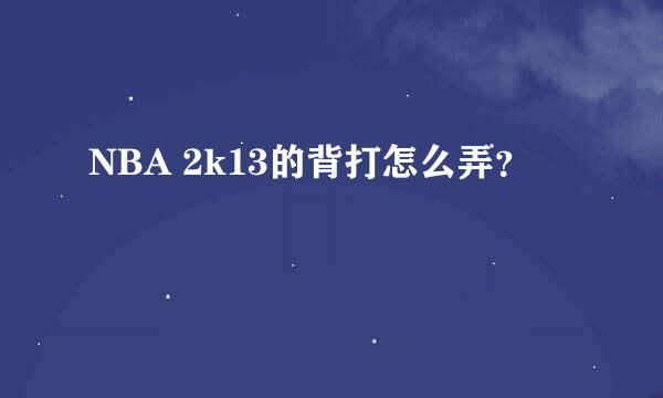 NBA 2k13的背打怎么弄？