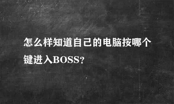 怎么样知道自己的电脑按哪个键进入BOSS？