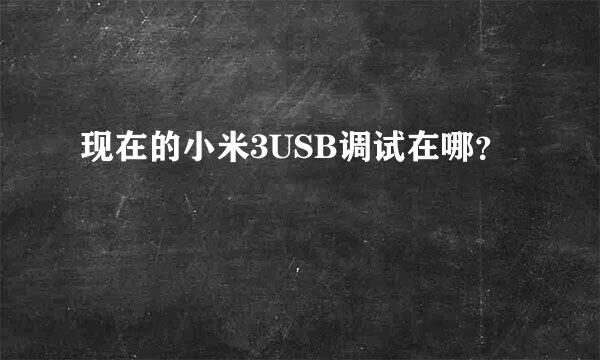 现在的小米3USB调试在哪？