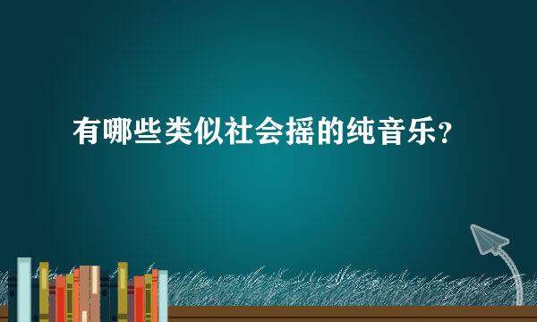 有哪些类似社会摇的纯音乐？