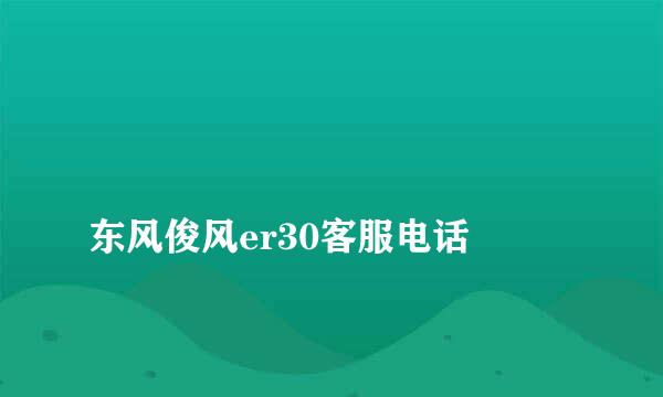 
东风俊风er30客服电话
