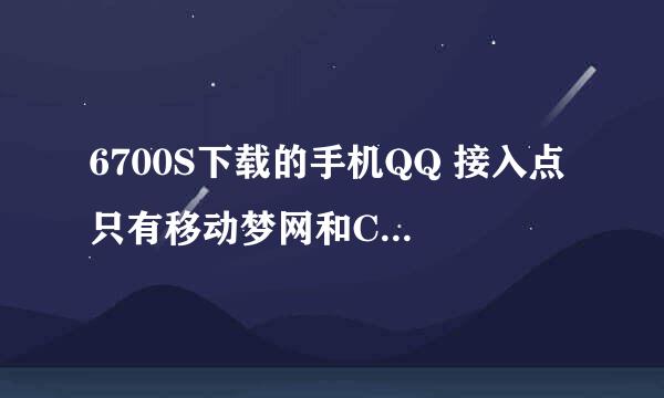 6700S下载的手机QQ 接入点 只有移动梦网和CMNET和CMWAP 怎么回事？ 怎么没有GPRS？