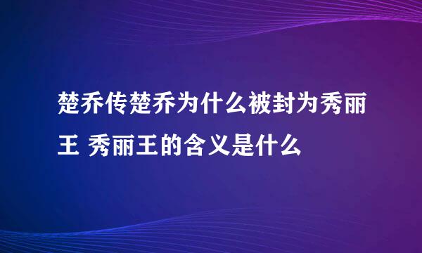 楚乔传楚乔为什么被封为秀丽王 秀丽王的含义是什么