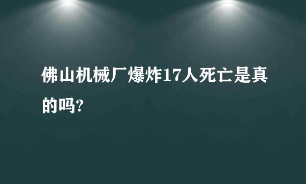 佛山机械厂爆炸17人死亡是真的吗?