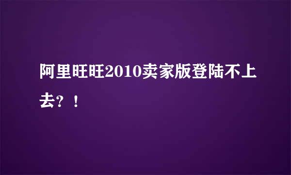 阿里旺旺2010卖家版登陆不上去？！