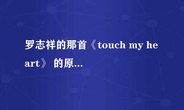 罗志祥的那首《touch my heart》 的原唱者是谁？