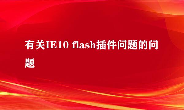 有关IE10 flash插件问题的问题