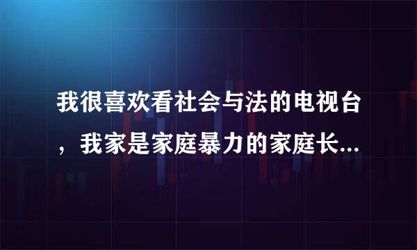 我很喜欢看社会与法的电视台，我家是家庭暴力的家庭长大的！离家出走，回家的时候！我还是被家庭暴力！