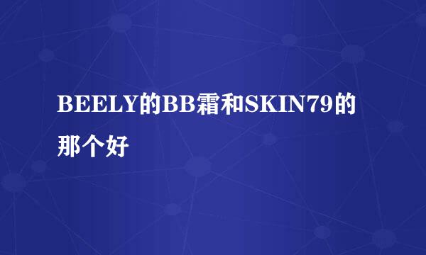 BEELY的BB霜和SKIN79的那个好