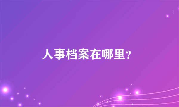 人事档案在哪里？