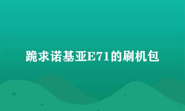 跪求诺基亚E71的刷机包