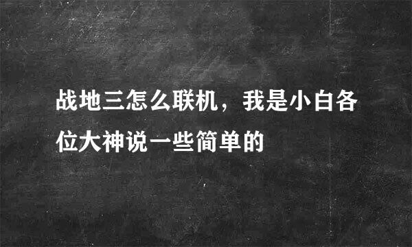 战地三怎么联机，我是小白各位大神说一些简单的