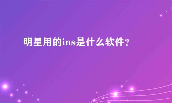 明星用的ins是什么软件？