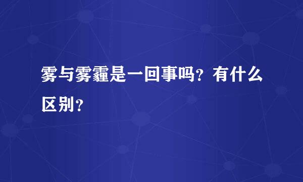 雾与雾霾是一回事吗？有什么区别？