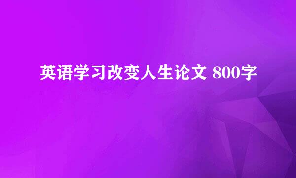 英语学习改变人生论文 800字