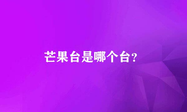 芒果台是哪个台？