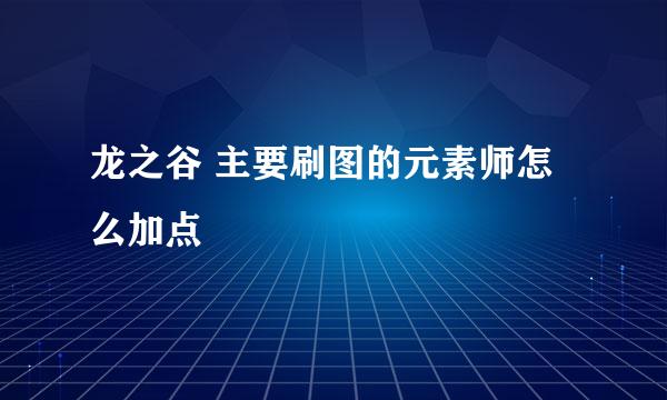 龙之谷 主要刷图的元素师怎么加点