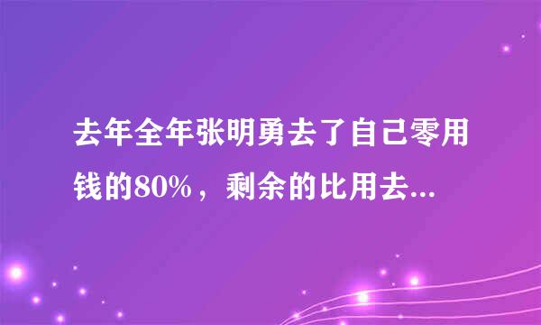 去年全年张明勇去了自己零用钱的80%，剩余的比用去的少120元。张明去年的零用钱是多少元？ 要过程！！！