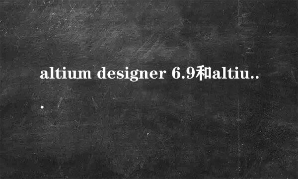 altium designer 6.9和altium designer 09区别