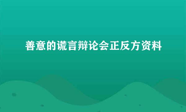 善意的谎言辩论会正反方资料