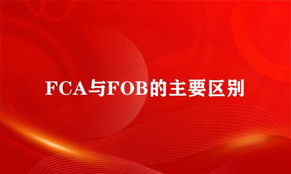 FCA与FOB的主要区别