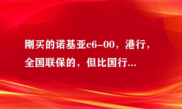 刚买的诺基亚c6-00，港行，全国联保的，但比国行贵，说是分辨率不一样，我是否被忽悠了？谢谢