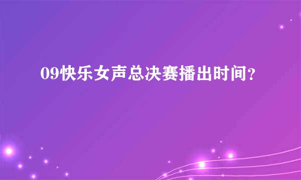 09快乐女声总决赛播出时间？