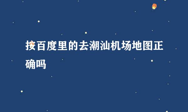 按百度里的去潮汕机场地图正确吗