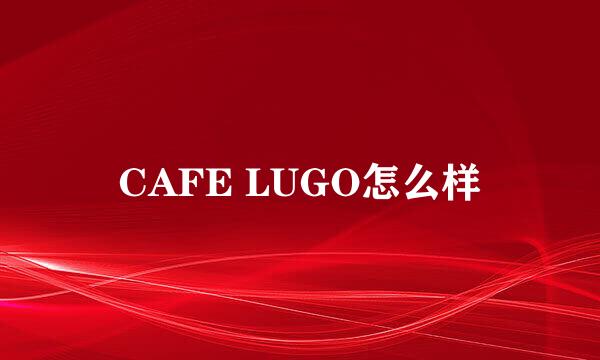 CAFE LUGO怎么样