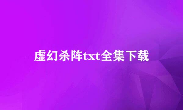 虚幻杀阵txt全集下载