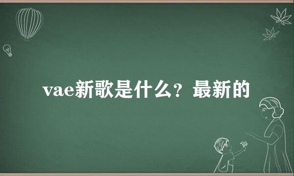 vae新歌是什么？最新的