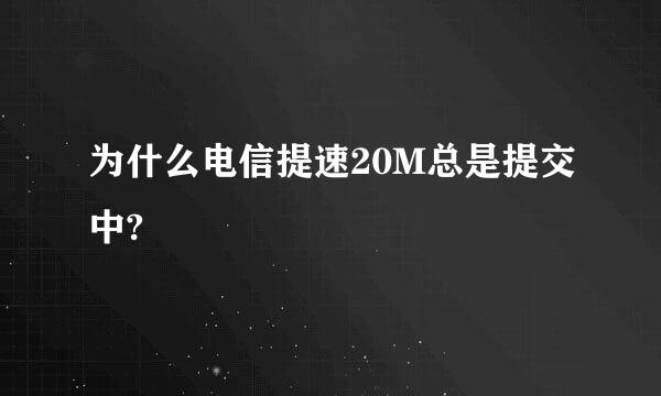 为什么电信提速20M总是提交中?