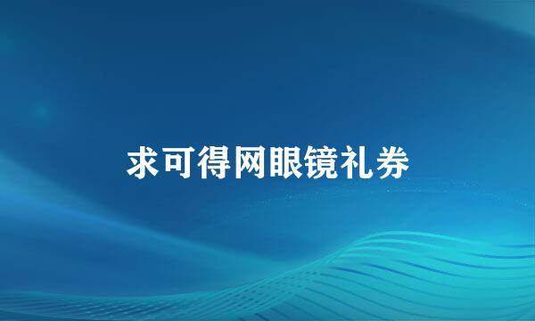 求可得网眼镜礼券